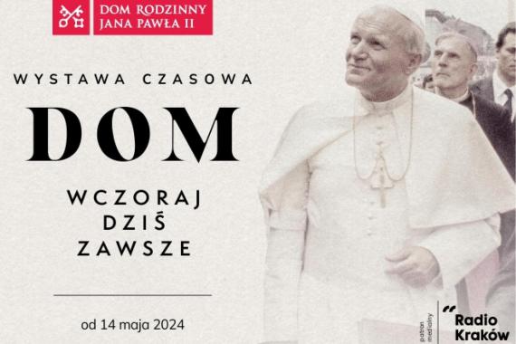 „DOM. Wczoraj, dziś, zawsze” - wystawa jubileuszowa w Muzeum Dom Rodzinny Ojca Świętego Jana Pawła II w Wadowicach