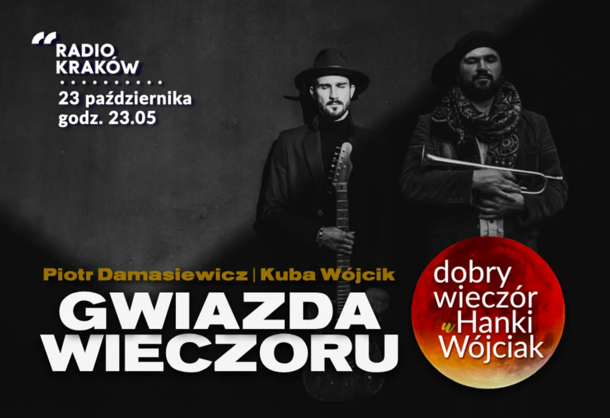 Gwiazda wieczoru: Słuchanie jest pierwszym stopniem do tego, byśmy zaczęli rozumieć świat - Piotr Damasiewicz i Kuba Wójcik w rozmowie z Hanką Wójciak 