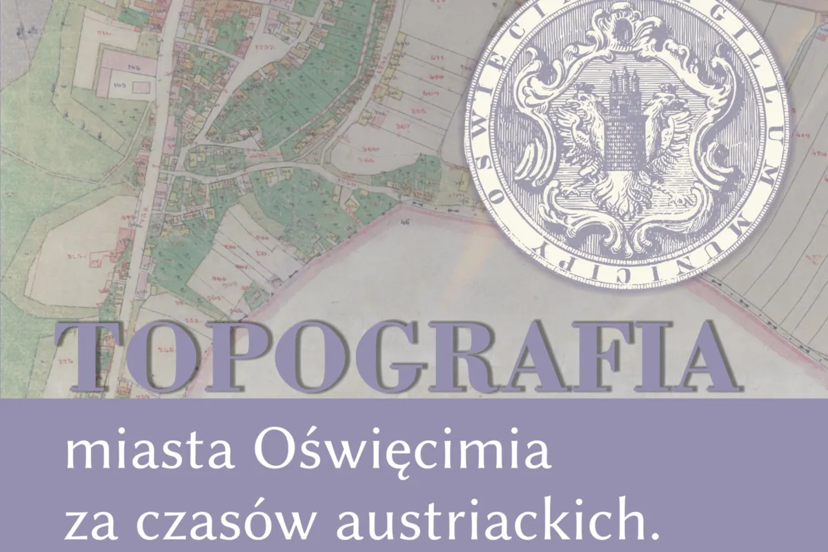 Wystawa czasowa i wydarzenia towarzyszące w ramach projektu "Topografia miasta Oświęcimia za czasów austriackich"