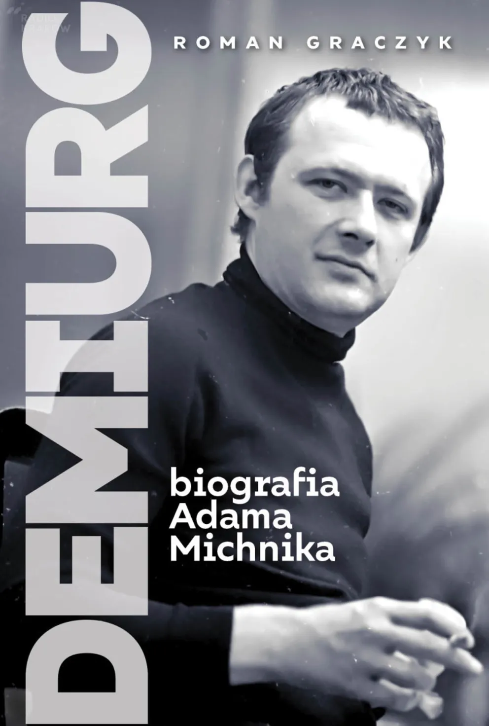Wokół „Demiurga” biografii Adama Michnika - dyskusja z udziałem historyków i autora Romana Graczyka 