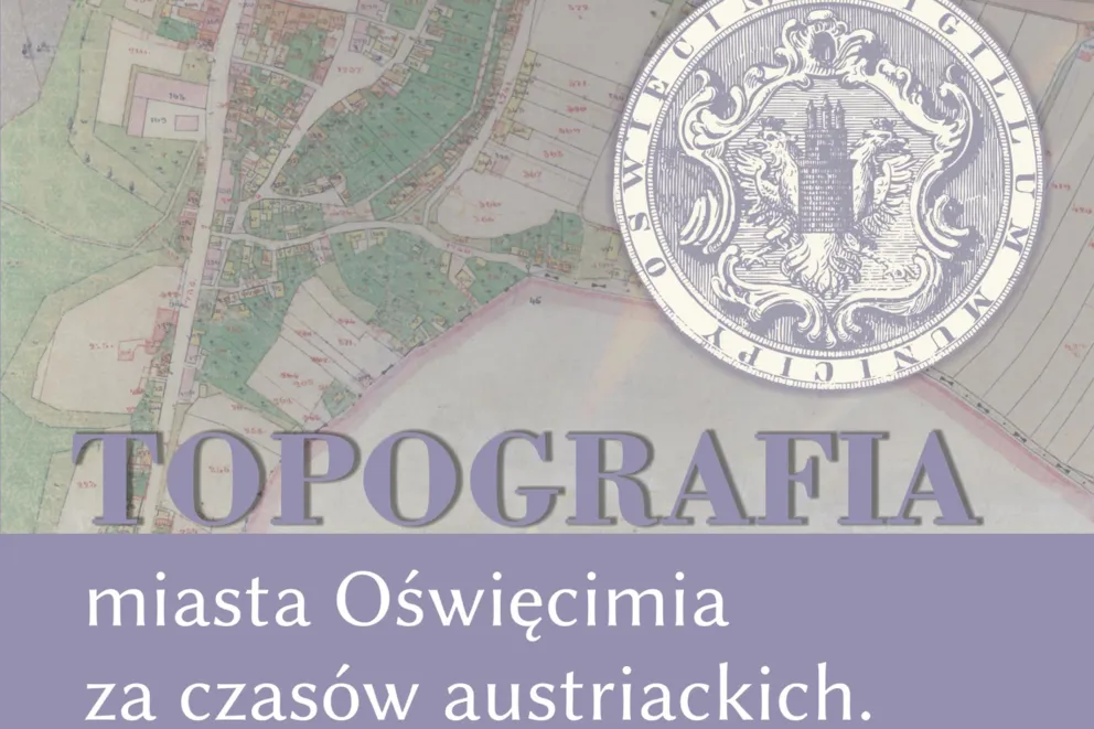 "Topografia miasta Oświęcimia za czasów austriackich"