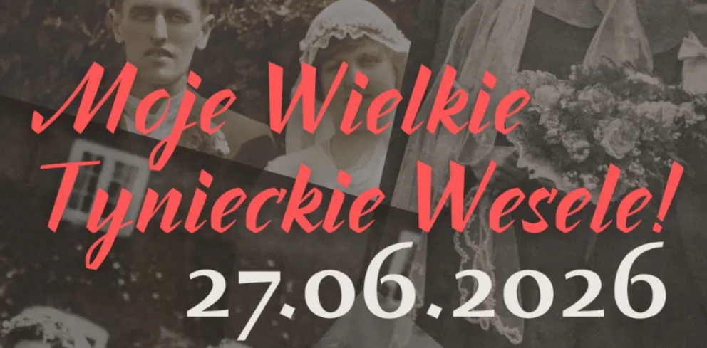  "Moje Wielkie Tynieckie Wesele" 
Rekonstrukcja dawnego pochodu weselnego i potańcówka